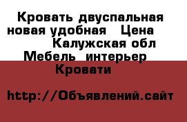 Кровать двуспальная новая удобная › Цена ­ 15 000 - Калужская обл. Мебель, интерьер » Кровати   